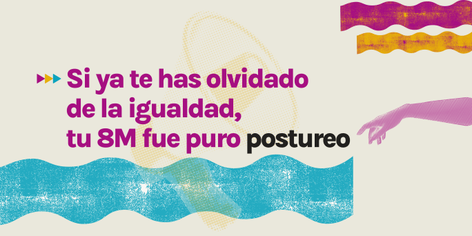 Si ya te has olvidado de la igualdad, tu 8M fue puro postureo.